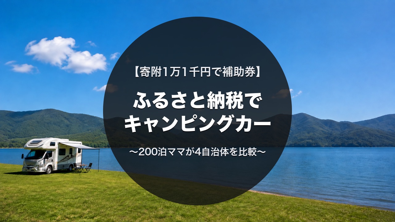 ふるさと納税でキャンピングカーをレンタル｜寄附1万1千円で補助券・4自治体を200泊ママが比較